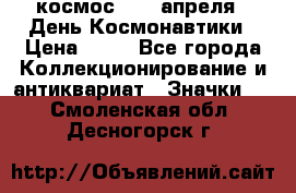 1.1) космос : 12 апреля - День Космонавтики › Цена ­ 49 - Все города Коллекционирование и антиквариат » Значки   . Смоленская обл.,Десногорск г.